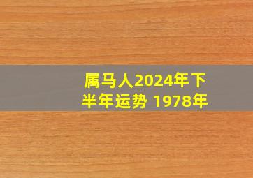 属马人2024年下半年运势 1978年